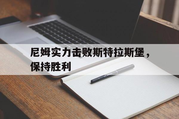尼姆实力击败斯特拉斯堡，保持胜利的简单介绍